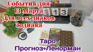 События дня 13.03.26 Для всех знаков Зодиака/Таро Прогноз/Ленорман
