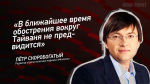 "В ближайшее время обострения вокруг Тайваня не предвидится" - Пётр Скоробогатый