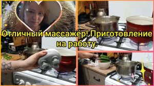 Новый массажёр 👍👍! Приготовление на работу 🧑🍳!
