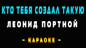 Караоке Кто тебя создал такую - Леонид Портной