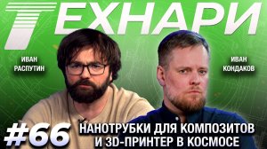 ТЕХНАРИ #66 - Нанотрубки для композитов и 3D-принтер в космосе