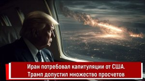 Иран потребовал капитуляции от США. Трамп допустил множество просчетов