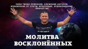 СИЛА ТВОИХ ПРИКАЗОВ. СЛУЖЕНИЕ АНГЕЛОВ. ИЗБАВЛЕНИЕ ОТ СУЕТЫ. ИСЦЕЛЕНИЕ, ОСВОБОЖДЕНИЕ, ПРИЧАСТИЕ