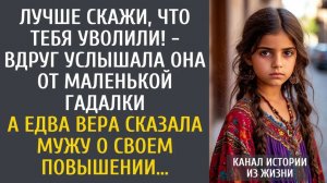 Истории из жизни: Лучше скажи, что тебя уволили! - вдруг услышала она от маленькой гадалки...