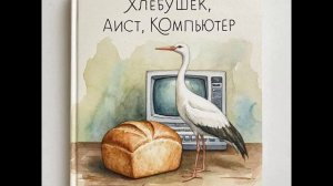 Четвёртый рассказ "Хлебушек, аист, компьютер"