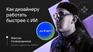 Большой гайд по использованию нейросетей в Дизайне | Максим Сковородников, дизайн-директор АЙNET