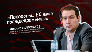 "Похороны" ЕС явно преждевременны" - Михаил Нейжмаков