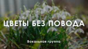 «С ЛЮБОВЬЮ К ЖЕНЩИНЕ» – Вокальная группа – «Цветы без повода»