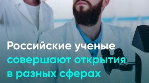 Российские ученые совершают открытия в разных сферах