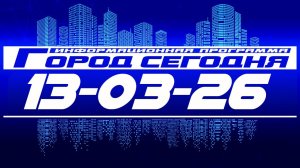 Город сегодня. Выпуск от 13-03-26.