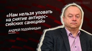 "Нам нельзя уповать на снятие антироссийских санкций" - Андрей Подойницын
