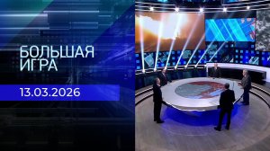 Большая игра. Часть 2. Выпуск от 13.03.2026