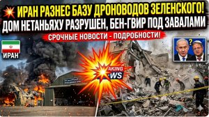 💥  Иран Разнес базу дроноводов Зеленского Дом Нетаньяху разрушен, Бен-Гвир под завалами