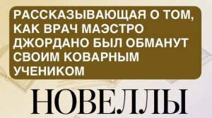 НОВЕЛЛЫ. «РАССКАЗЫВАЮЩАЯ О ТОМ, КАК ВРАЧ МАЭСТРО ДЖОРДАНО БЫЛ ОБМАНУТ СВОИМ КОВАРНЫМ УЧЕНИКОМ».