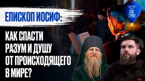 Епископ Иосиф: как спасти разум и душу от происходящего в мире? / СПАС-СТРИМ
