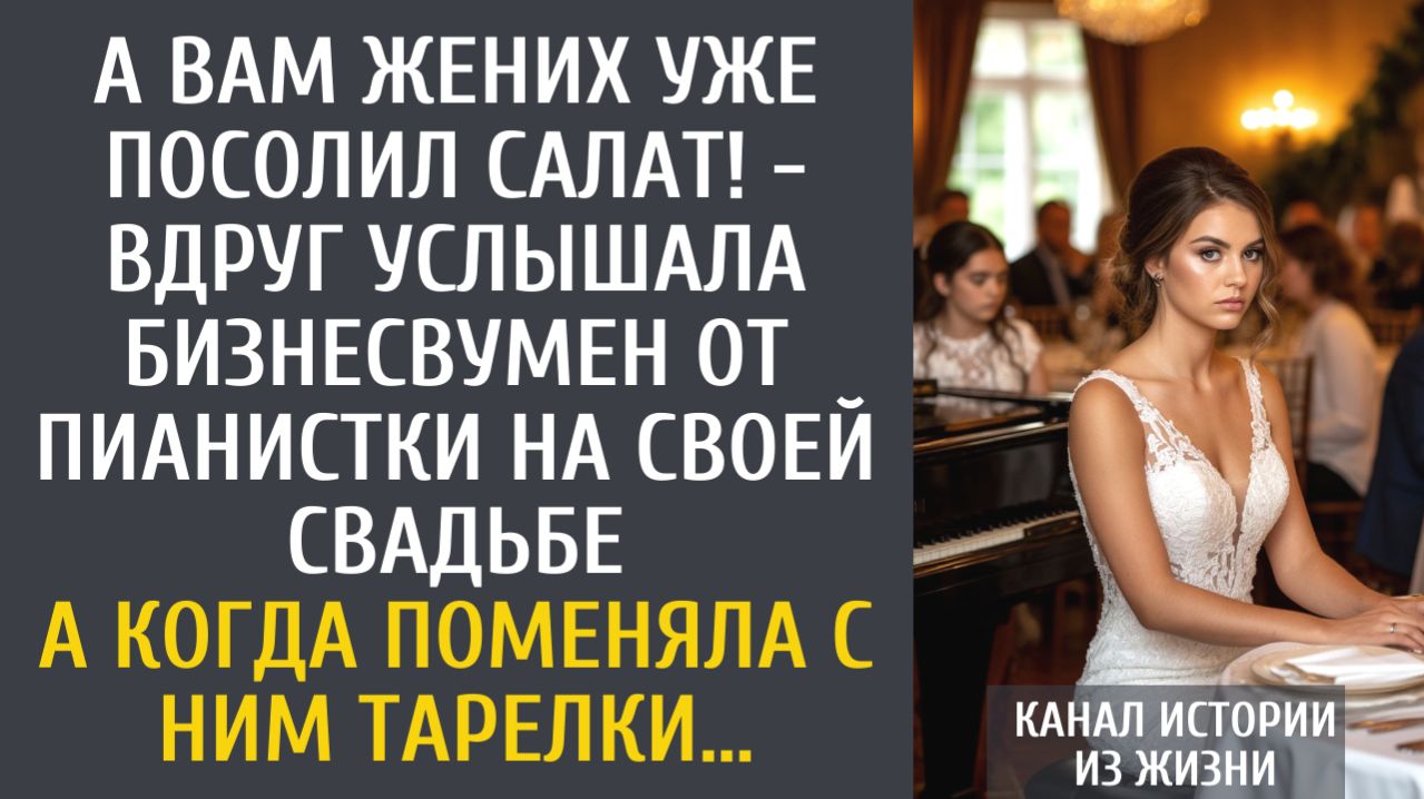 истории из жизни Вам жених уже посолил ! - вдруг услышала бизнесвумен от пианистки на свадьбе…