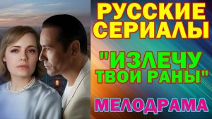 Русские сериалы: Новинки-2026. Мелодрама: "Излечу твои раны"