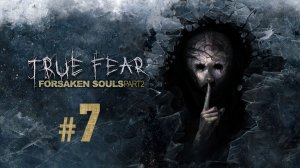 True Fear - Forsaken Souls Part 2 ✔ {СЕРИЯ 7} БЛОК Б