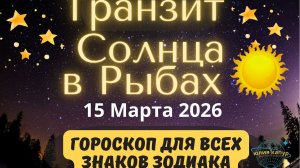 15 Марта 2026 ♎ Транзит Солнце в знаке Рыбы! Астрологический прогноз для всех! От Юлии Капур