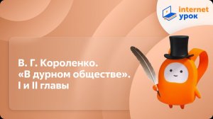 Литература 5 класс. В. Г. Короленко: детство писателя. В дурном обществе». I и II главы