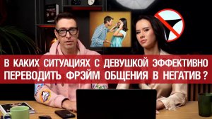 🔥 В каких ситуациях с девушкой эффективно переводить фрэйм общения в негатив? 🤟