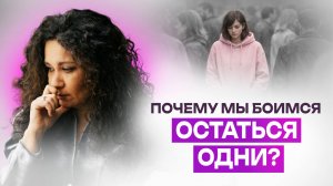 Почему мы боимся остаться одни, и как это разрушает жизнь | Екатерина Прохорцева