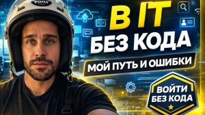 Мой путь в IT без опыта и кода: Где я учился, что сделал не так и к чему пришел