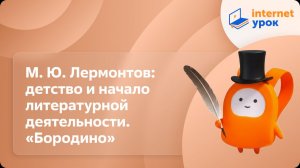 Литература 5 класс. М. Ю. Лермонтов: детство и начало литературной деятельности. «Бородино»