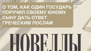 НОВЕЛЛЫ. «О ТОМ, КАК ОДИН ГОСУДАРЬ ПОРУЧИЛ СВОЕМУ ЮНОМУ СЫНУ  ДАТЬ ОТВЕТ ГРЕЧЕСКИМ ПОСЛАМ».