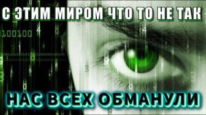 Обманутое ЧЕЛОВЕЧЕСТВО или С ЭТИМ МИРОМ ЧТО - ТО НЕ ТАК❗