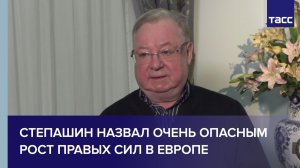 Степашин назвал очень опасным рост правых сил в Европе