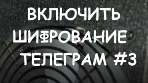 ВКЛЮЧИТЬ ШИФРОВАНИЕ ТЕЛЕГРАМ #3