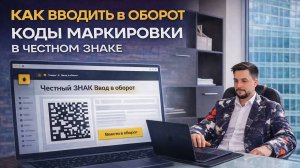 КАК ВВОДИТЬ В ОБОРОТ МАРКИРОВКУ ЧЕСТНОГО ЗНАКА ПО ШАГАМ ЗА 5 МИНУТ