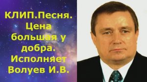 1465.1.В.Ю. КЛИП. Песня. Цена большая у добра. Исполняет Волуев И.В.