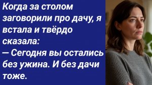 Истории со Смыслом/Когда за столом заговорили про дачу, я встала и твёрдо сказала: — Сегодня вы....
