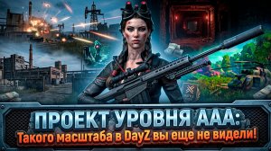 ПРОЕКТ УРОВНЯ AAA - Такого масштаба в DayZ вы еще не видели!