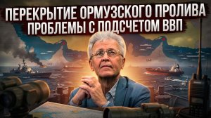 Валентин Катасонов | Перекрытие Ормузского пролива. Проблемы с подсчетом ВВП