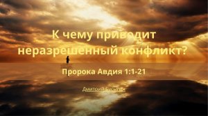 К чему приводит неразрешенный конфликт? | Пророка Авдия 1:1-21 | Дмитрий Бусыгин