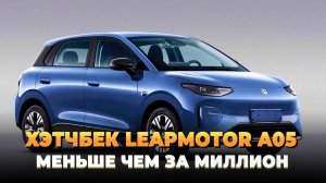 Хэтчбек Leapmotor A05 - Меньше миллиона рублей