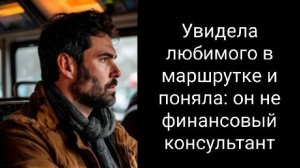 Увидела любимого в маршрутке и поняла: он не финансовый консультант. История из жизни