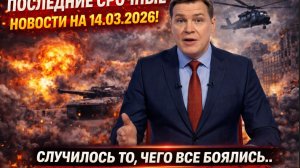 ПОСЛЕДНИЕ СРОЧНЫЕ НОВОСТИ НА 14.03.2026!