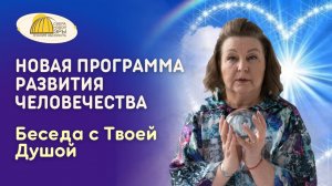 Вебинар. Новая Программа Развития Человечества. Беседа с Твоей Душой