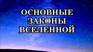 ОСНОВНЫЕ ЗАКОНЫ ВСЕЛЕННОЙ. Учимся применять в жизни.