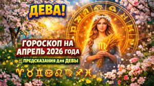 ♍ ДЕВА: гороскоп на апрель 2026 года | 🔮 Предсказания для Девы ✨