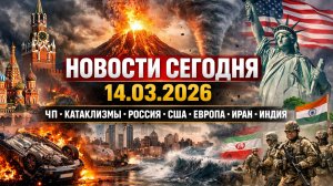 Новости Сегодня 14.03.2026 | ЧП и Катаклизмы | Россия, Москва, США, Европа, Иран, Индия | События