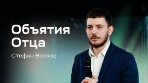 Стефан Волков: Объятия Отца (14 марта 2026)
