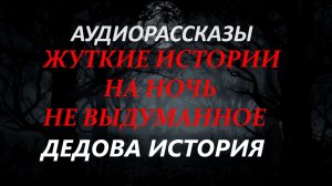 СТРАШНЫЕ РАССКАЗЫ НА НОЧЬ-ДЕДОВА ИСТОРИЯ