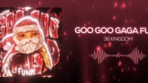 GOO GOO GAGA FUNK 36 KINGDOM