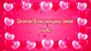 Ой-ой-ой! Всему, женщины, виной.Lina  NO.