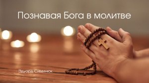 Познавая Бога в молитве - Эдуард Симинюк